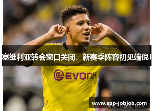 塞维利亚转会窗口关闭，新赛季阵容初见端倪！