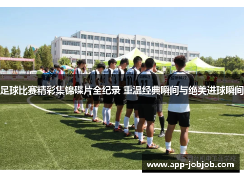 足球比赛精彩集锦碟片全纪录 重温经典瞬间与绝美进球瞬间