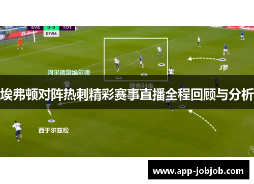 埃弗顿对阵热刺精彩赛事直播全程回顾与分析